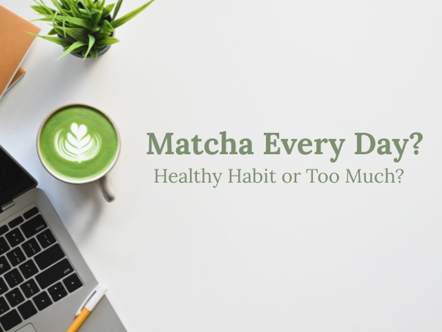 Is It Okay to Drink Matcha Everyday? 🍵